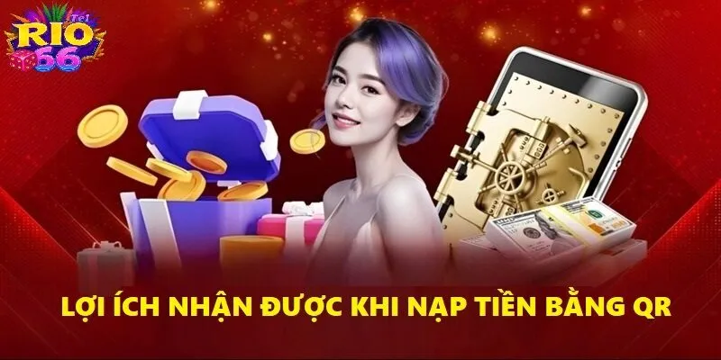 Nạp Tiền Rio66 Tiện Lợi Hơn Thông Qua Mã QR Thông Minh 1 Lợi ích nhận được khi bạn nạp vốn bằng mã QR